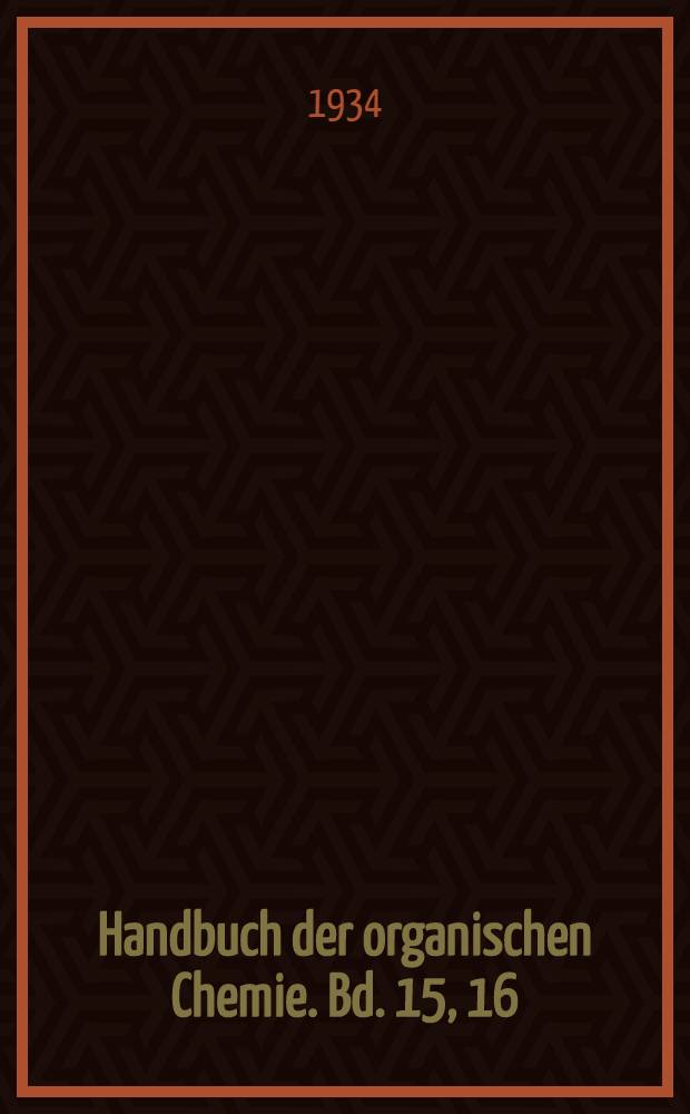 ... Handbuch der organischen Chemie. Bd. 15, 16 : Als Ergänzung des fünfzehten und sechzehnten Bandes des Hauptwerkes