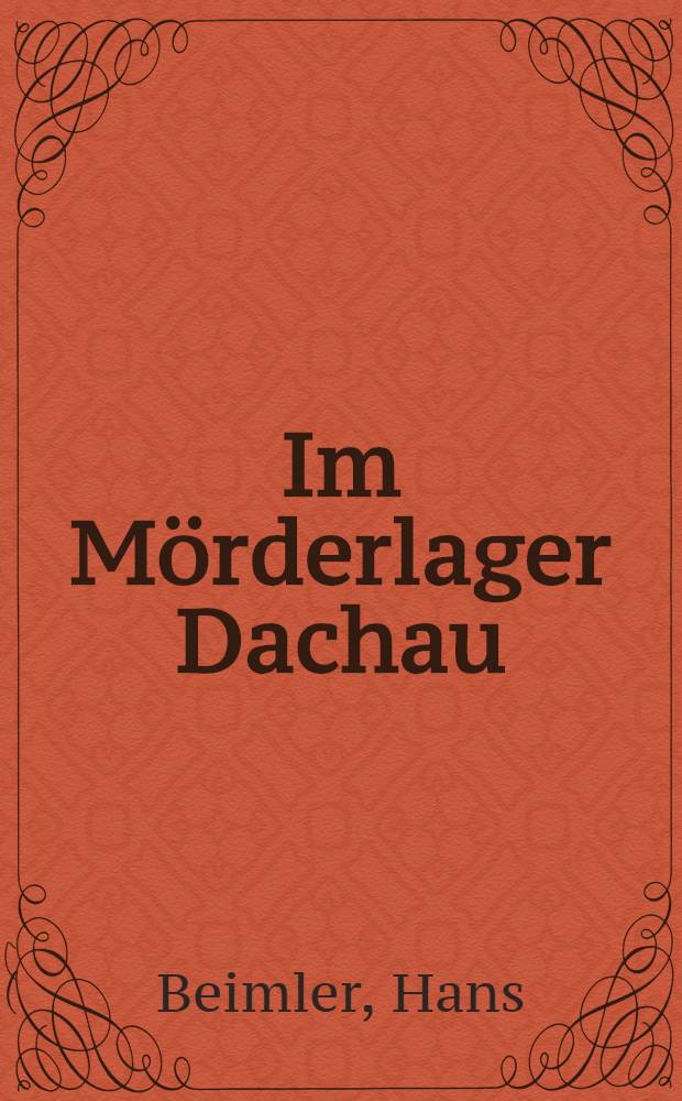 ... Im Mörderlager Dachau : Vier Wochen in den Händen der braunen Banditen