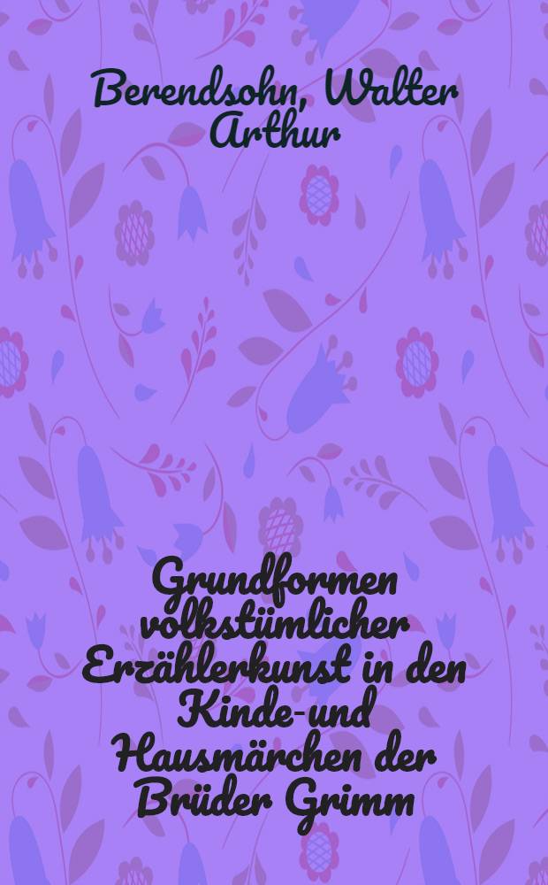 Grundformen volkstümlicher Erzählerkunst in den Kinder- und Hausmärchen der Brüder Grimm : Ein stilkritischer Versuch