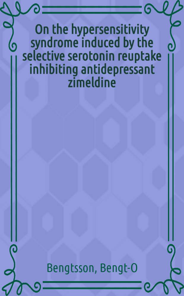 On the hypersensitivity syndrome induced by the selective serotonin reuptake inhibiting antidepressant zimeldine : A clinical a. experimental study : Akad. avh