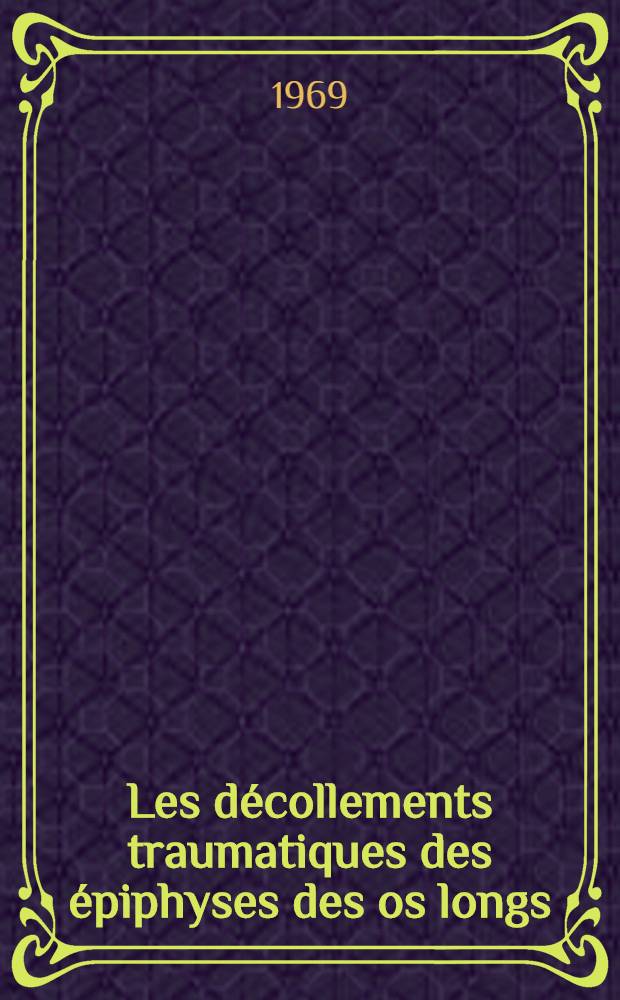 Les d&eacute;collements traumatiques des &eacute;piphyses des os longs : Th&egrave;se ..