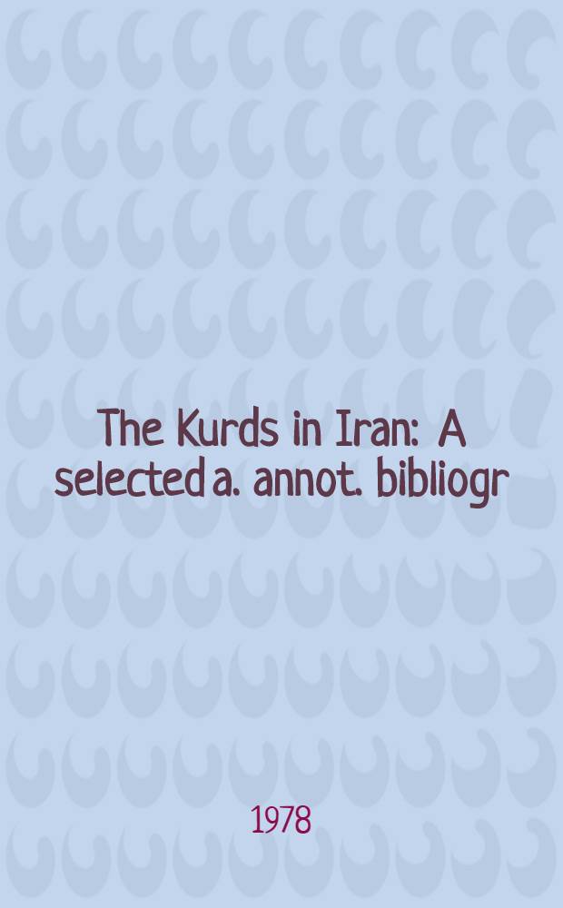 The Kurds in Iran : A selected a. annot. bibliogr