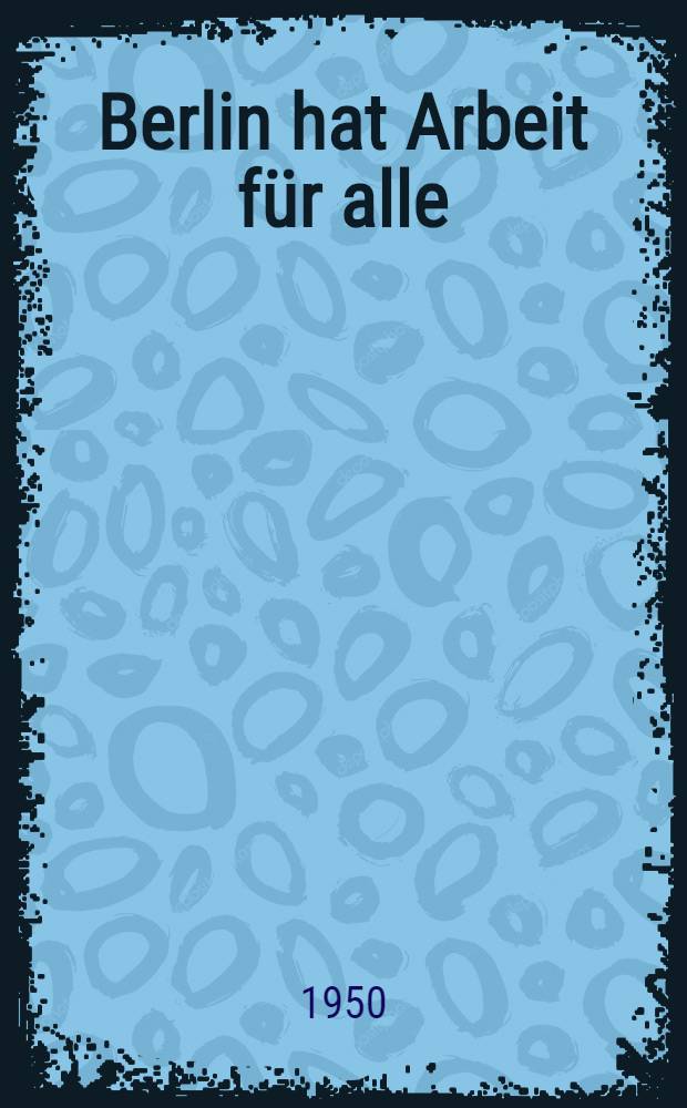 Berlin hat Arbeit für alle : Der Wirtschaftsplan 1950