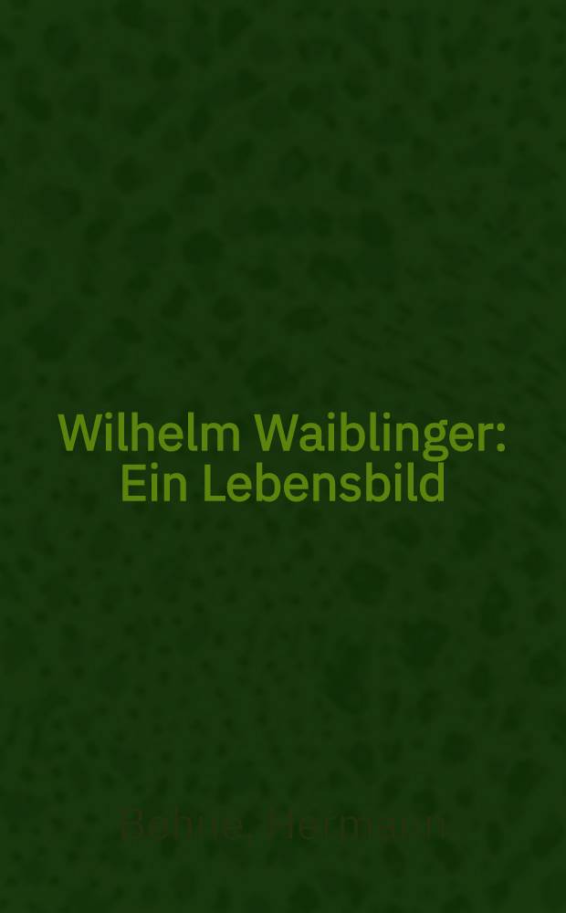 Wilhelm Waiblinger : Ein Lebensbild