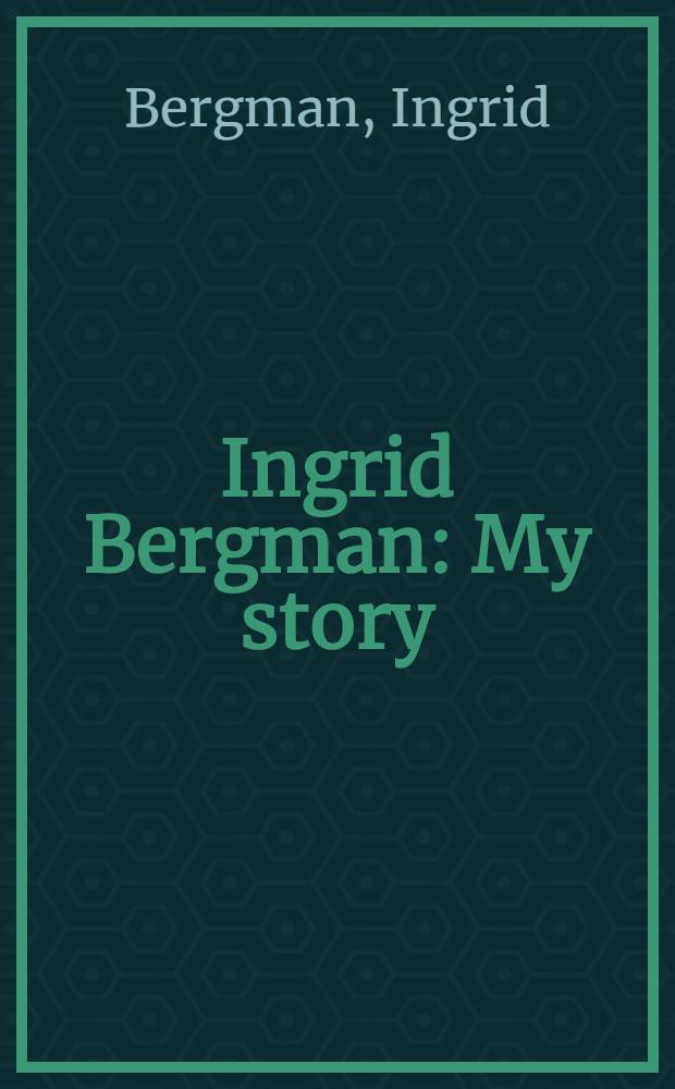 Ingrid Bergman : My story
