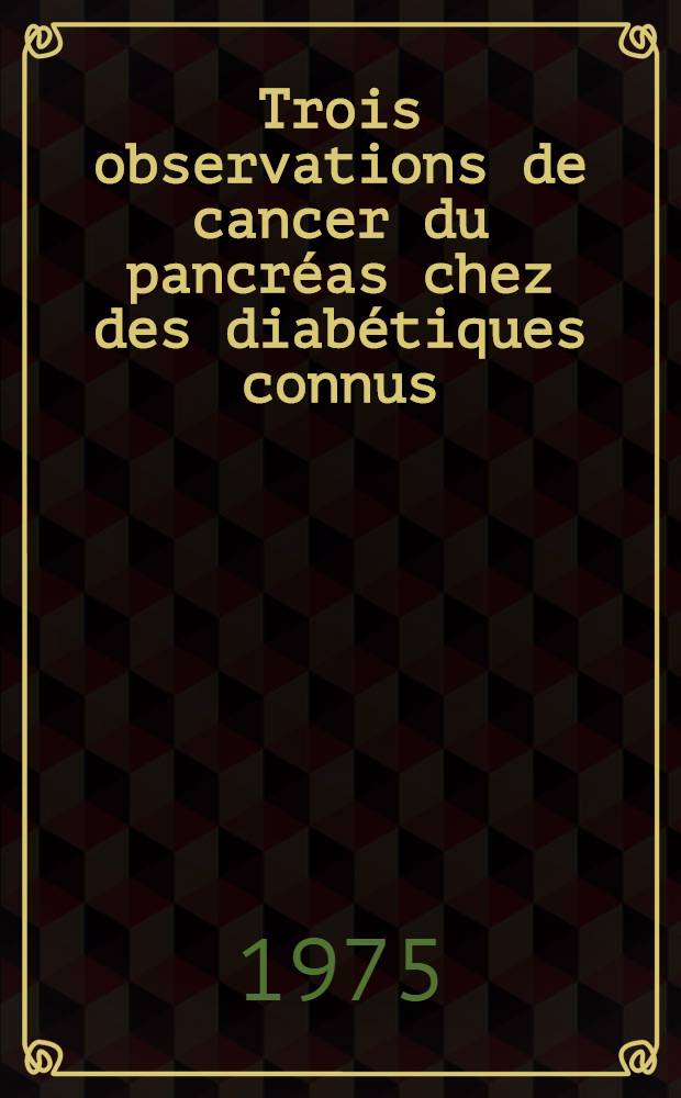 Trois observations de cancer du pancréas chez des diabétiques connus : Thèse ..