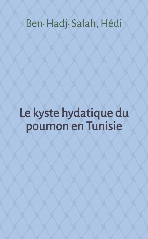 Le kyste hydatique du poumon en Tunisie : Considérations anatomo-cliniques et thérapeutiques, à propos de 145 cas : Thèse ..