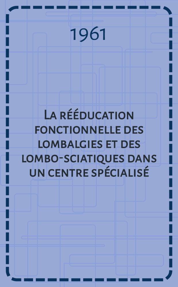 La rééducation fonctionnelle des lombalgies et des lombo-sciatiques dans un centre spécialisé : Méthodes thérapeutiques et résultats obtenus dans le Service de rhumatologie de l'Hôpital de Lavaur : Thèse ..