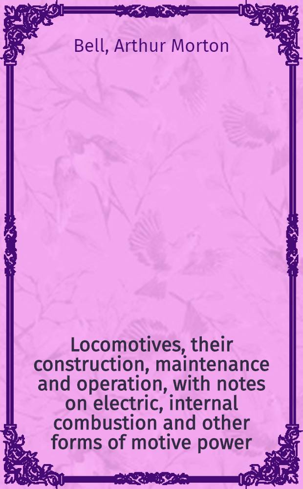 Locomotives, their construction, maintenance and operation, with notes on electric, internal combustion and other forms of motive power : Vol. 1-2