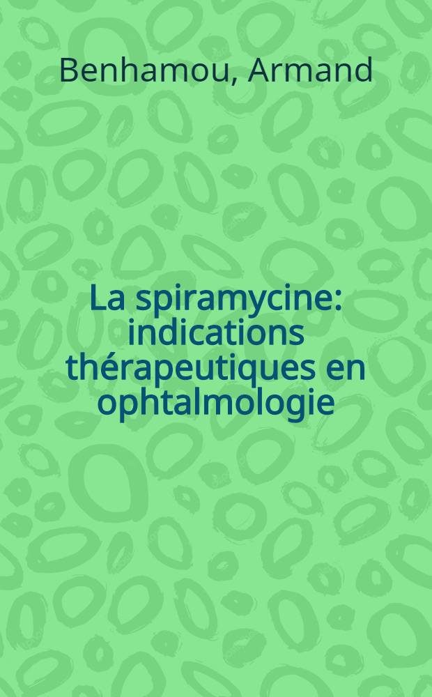 La spiramycine: indications thérapeutiques en ophtalmologie : Thèse pour le doctorat en méd. (diplôme d'État)
