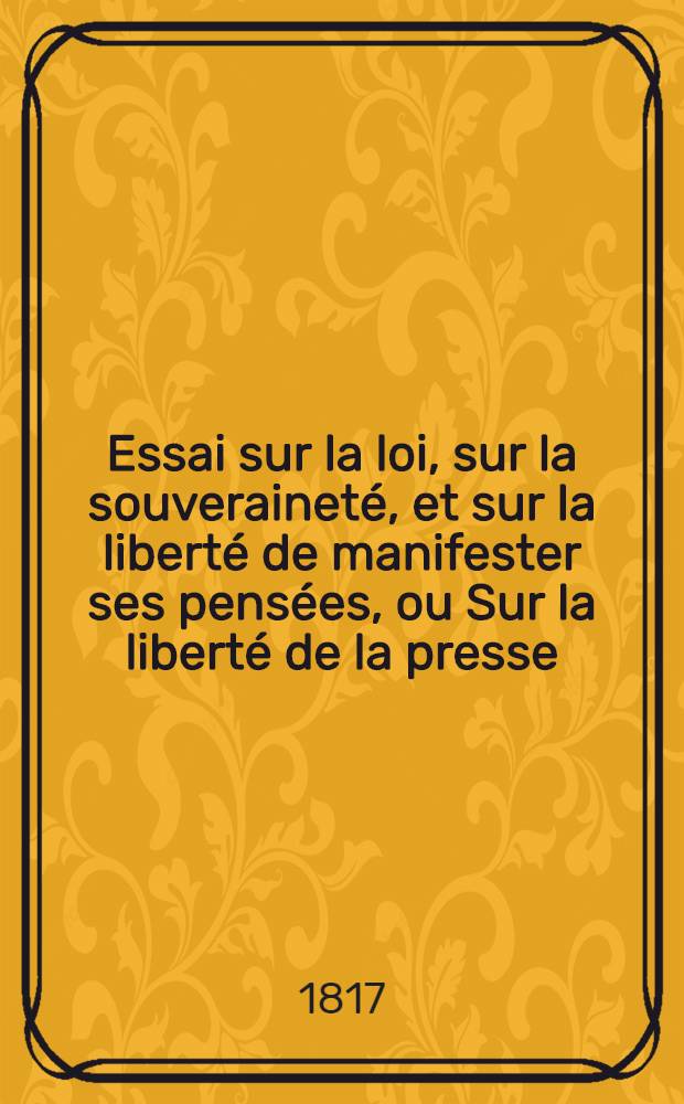 Essai sur la loi, sur la souveraineté, et sur la liberté de manifester ses pensées, ou Sur la liberté de la presse