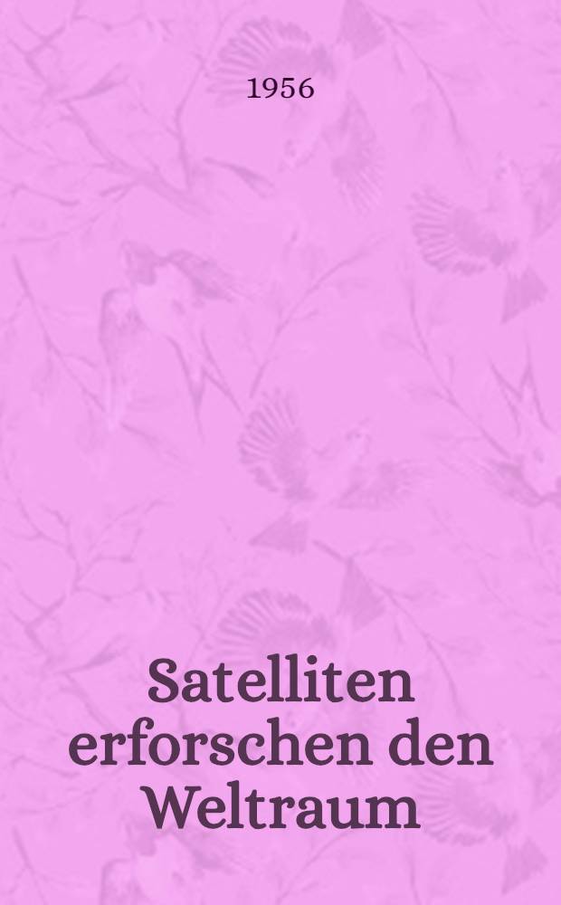 Satelliten erforschen den Weltraum : Einzige aut. &Uuml;bers. aus dem Amer.