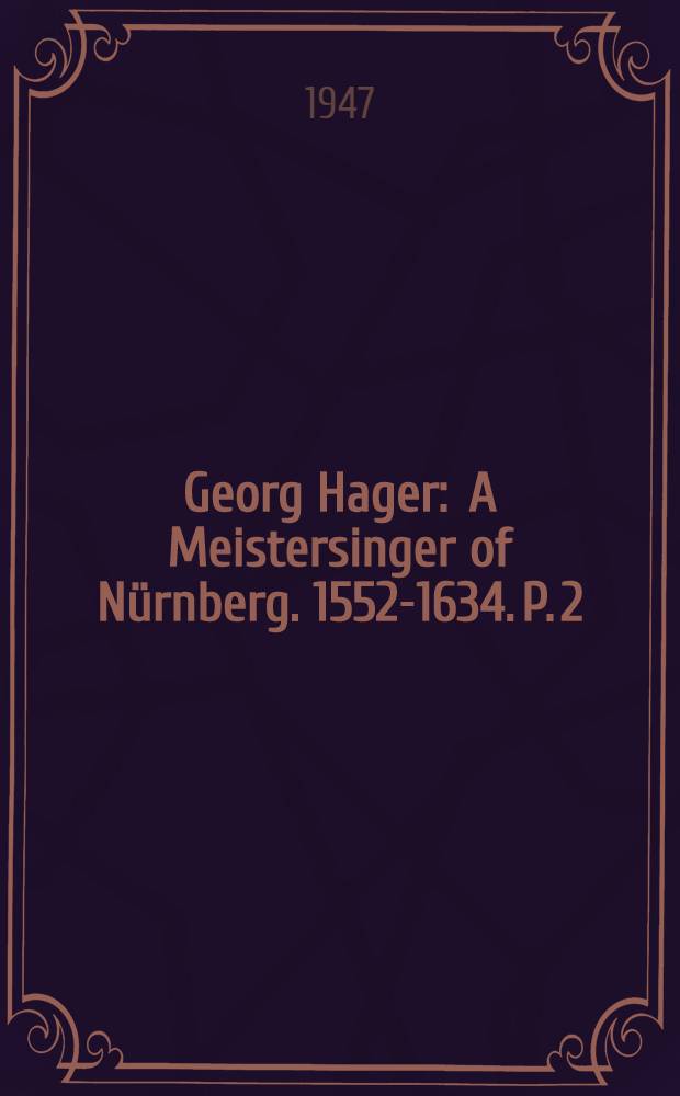Georg Hager : A Meistersinger of Nürnberg. 1552-1634. P. 2