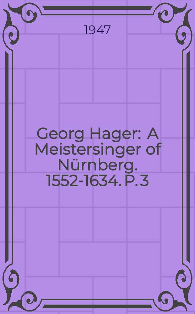 Georg Hager : A Meistersinger of Nürnberg. 1552-1634. P. 3