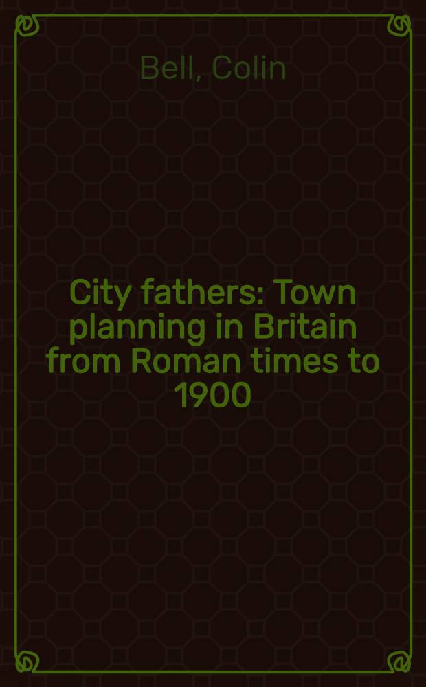 City fathers : Town planning in Britain from Roman times to 1900