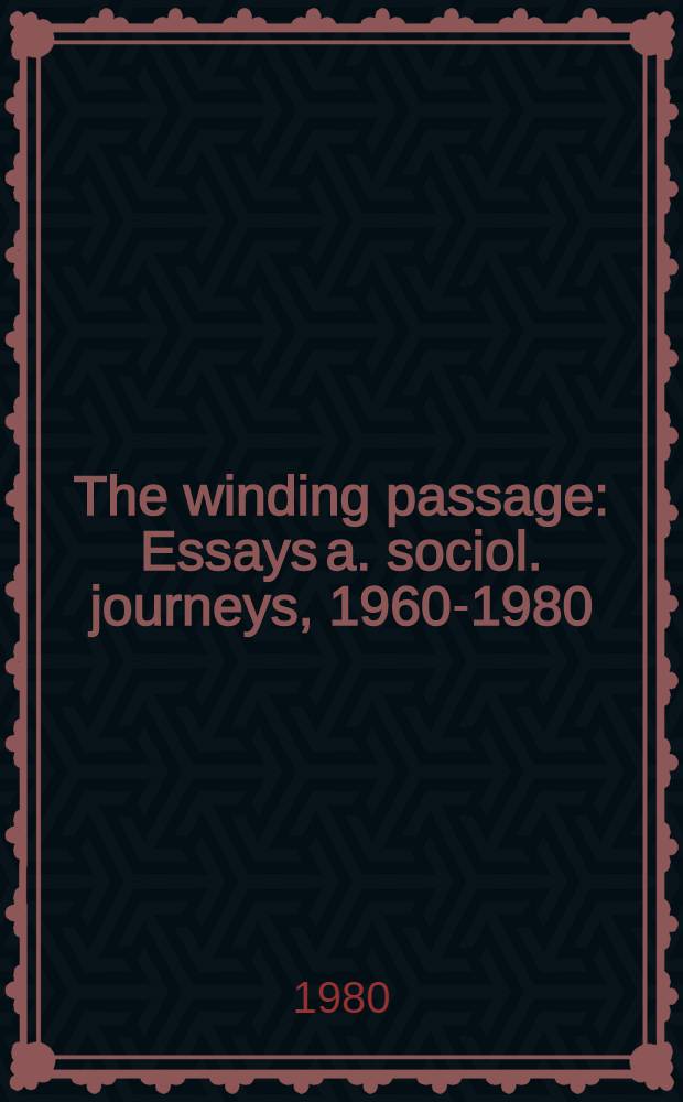 The winding passage : Essays a. sociol. journeys, 1960-1980