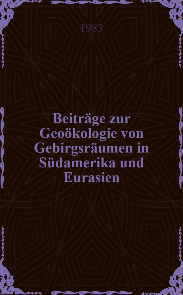Beitr&auml;ge zur Geo&ouml;kologie von Gebirgsr&auml;umen in S&uuml;damerika und Eurasien