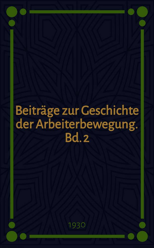 Beiträge zur Geschichte der Arbeiterbewegung. Bd. 2 : Die II Internationale und ihr Erbe, 1889-1929