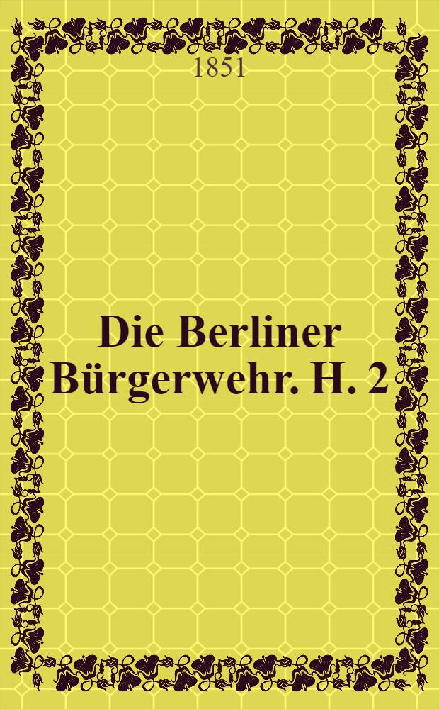 Die Berliner B&uuml;rgerwehr. H. 2