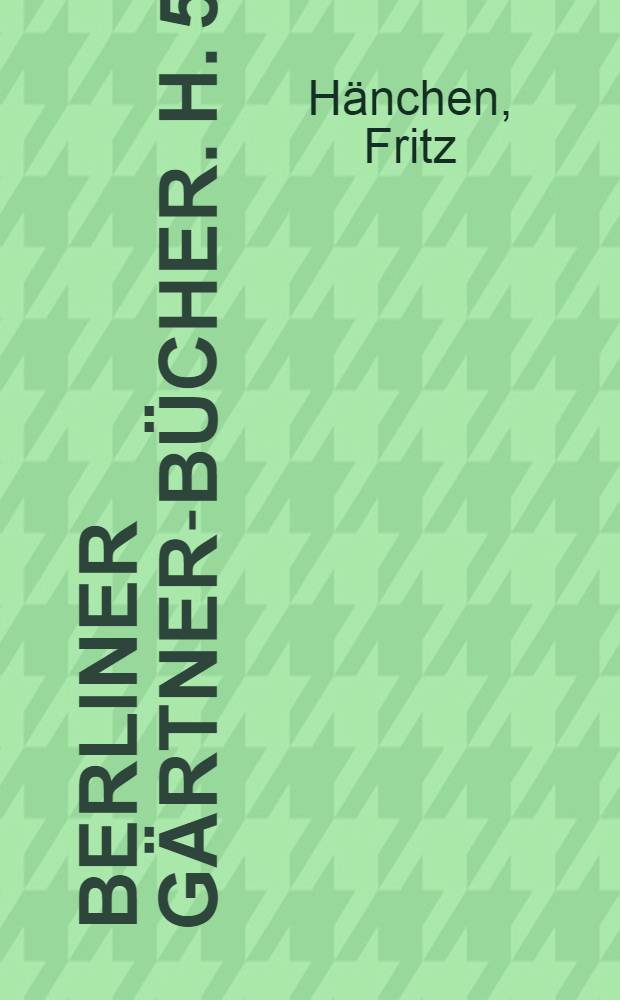 Berliner Gärtner-Bücher. H. 5 : Die Anzucht der Rose