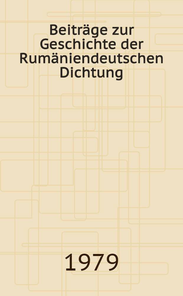 Beiträge zur Geschichte der Rumäniendeutschen Dichtung