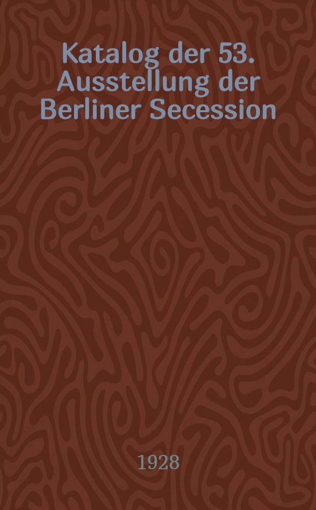 Katalog der 53. Ausstellung der Berliner Secession : Febr.-Apr. 1928