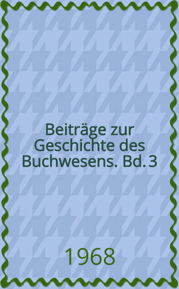 Beiträge zur Geschichte des Buchwesens. Bd. 3