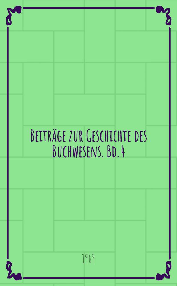 Beiträge zur Geschichte des Buchwesens. Bd. 4