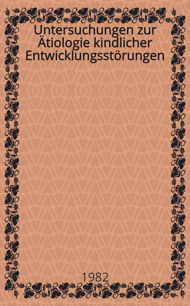 Untersuchungen zur Ätiologie kindlicher Entwicklungsstörungen : Inaug.-Diss