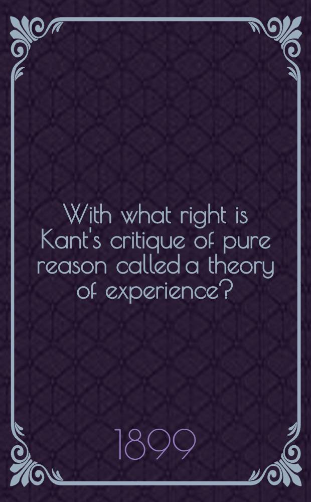 With what right is Kant's critique of pure reason called a theory of experience? : Inaug.-Diss. ..