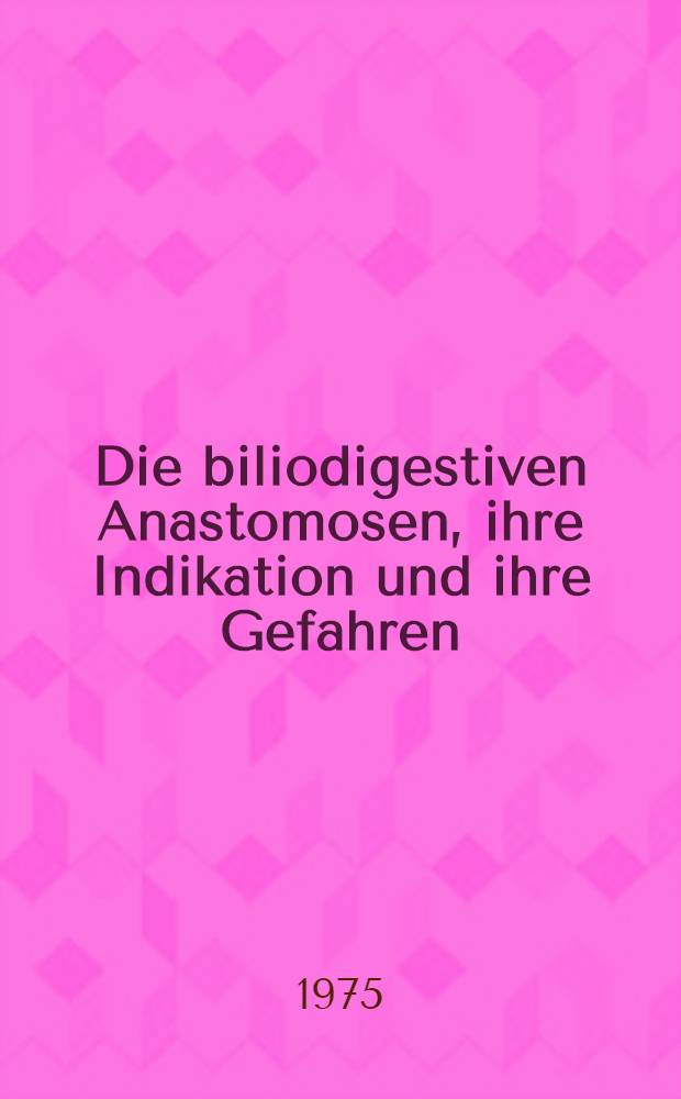 Die biliodigestiven Anastomosen, ihre Indikation und ihre Gefahren : Inaug.-Diss. ... der Med. Fak. der ... Univ. Mainz ..
