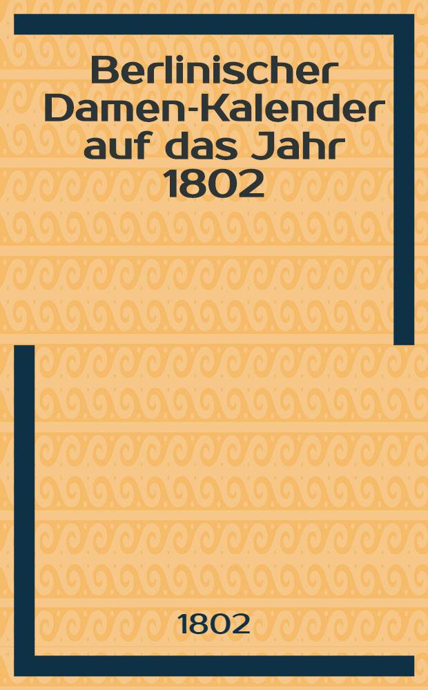 Berlinischer Damen-Kalender auf das Jahr 1802