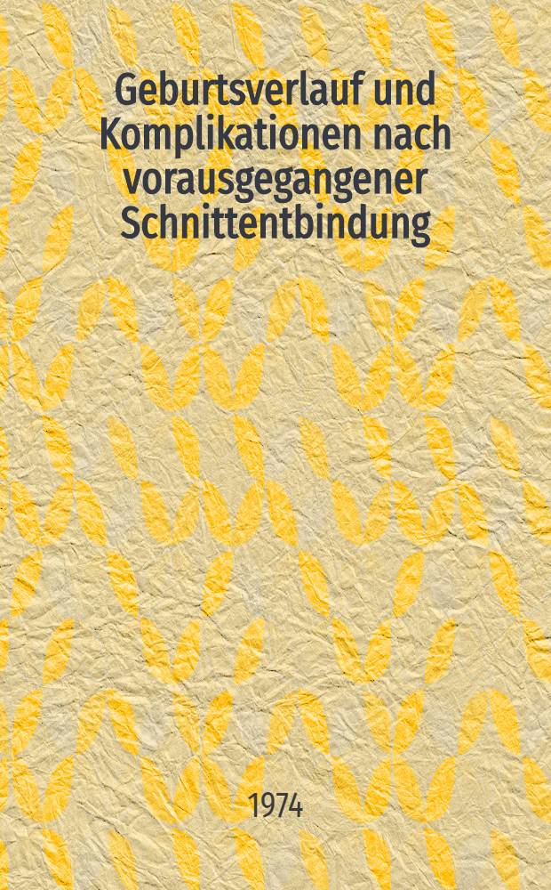Geburtsverlauf und Komplikationen nach vorausgegangener Schnittentbindung : Inaug.-Diss. ... der ... Med. Fak. der ... Univ. Erlangen-Nürnberg