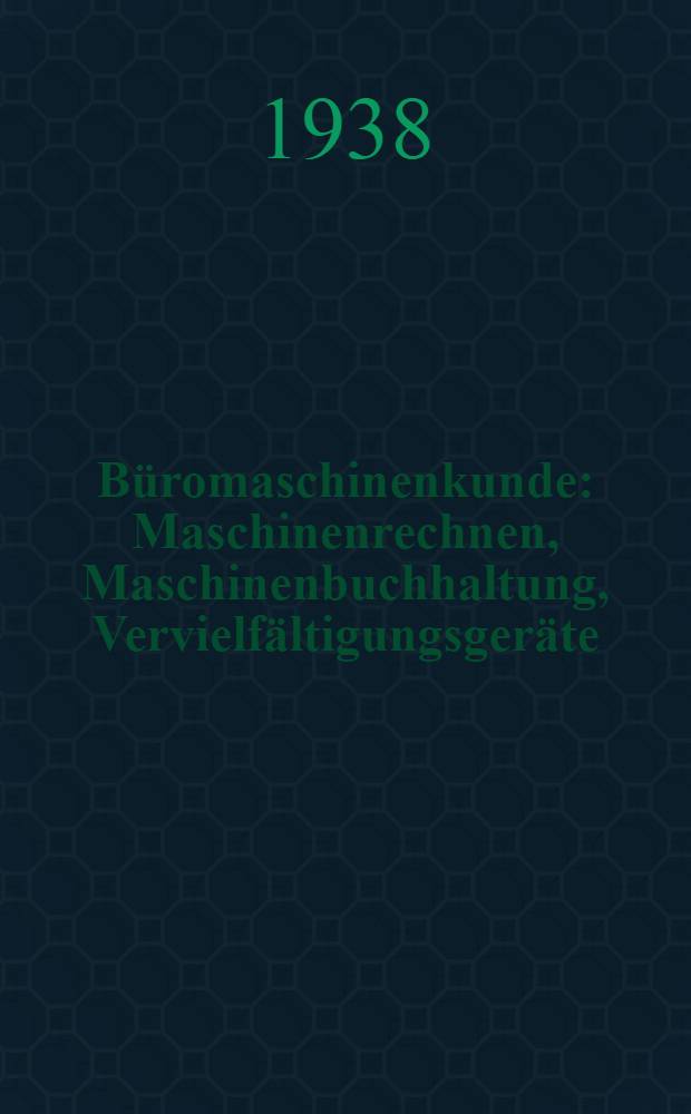 B&uuml;romaschinenkunde : Maschinenrechnen, Maschinenbuchhaltung, Vervielf&auml;ltigungsger&auml;te