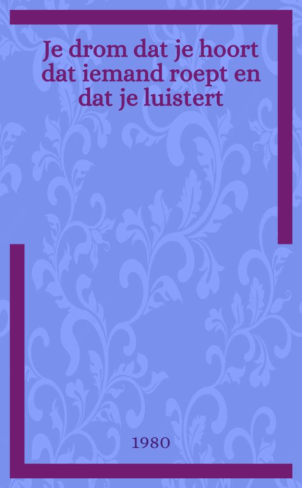 Je drom dat je hoort dat iemand roept en dat je luistert