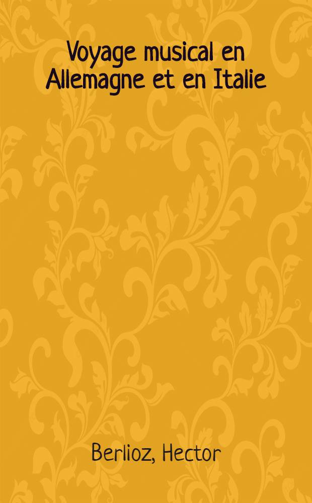 Voyage musical en Allemagne et en Italie : Études sur Beethoven, Gluck et Weber : Mélanges et nouvelles