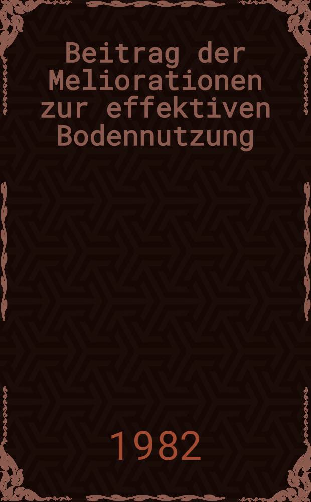 Beitrag der Meliorationen zur effektiven Bodennutzung : 35 Jahre Kulturtechnik-Meliorationswesen an der Martin-Luther-Univ. Halle-Wittenberg