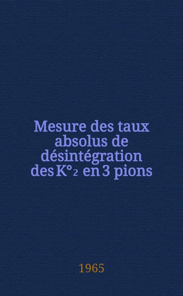 Mesure des taux absolus de désintégration des K°₂ en 3 pions: 1-re thèse; Propositions données par la Faculté: 2-e thèse