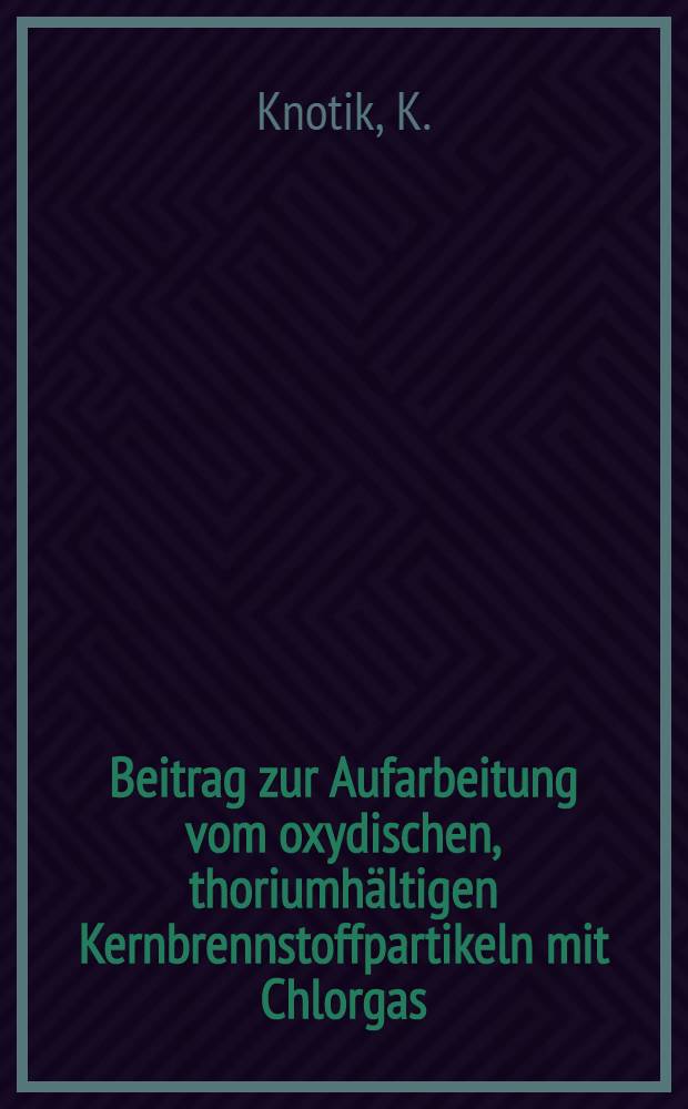 Beitrag zur Aufarbeitung vom oxydischen, thoriumhältigen Kernbrennstoffpartikeln mit Chlorgas