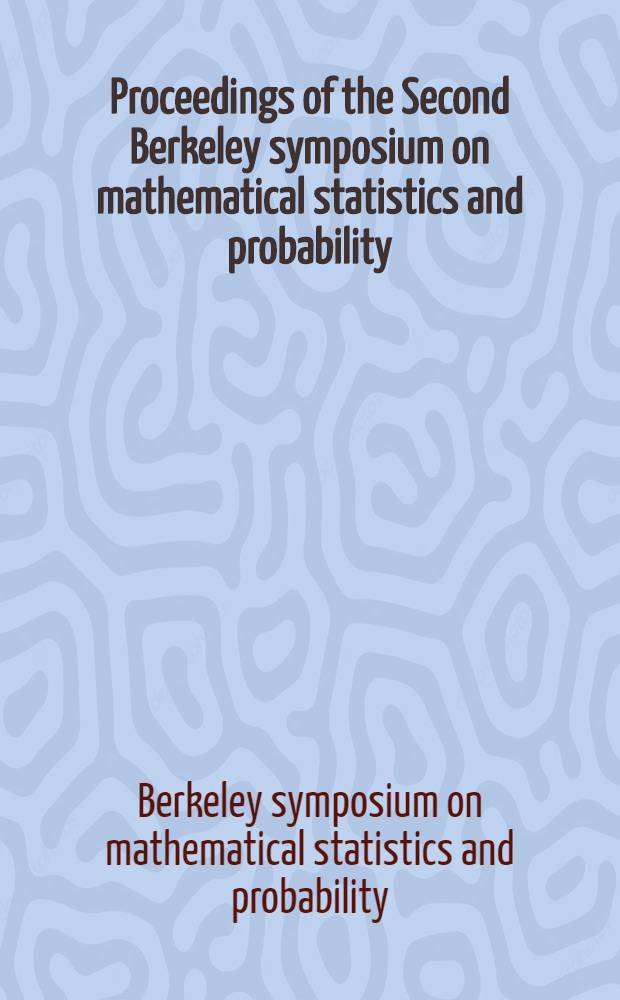 Proceedings of the Second Berkeley symposium on mathematical statistics and probability : Held at the Statistical laboratory California July 31 - August 12, 1950