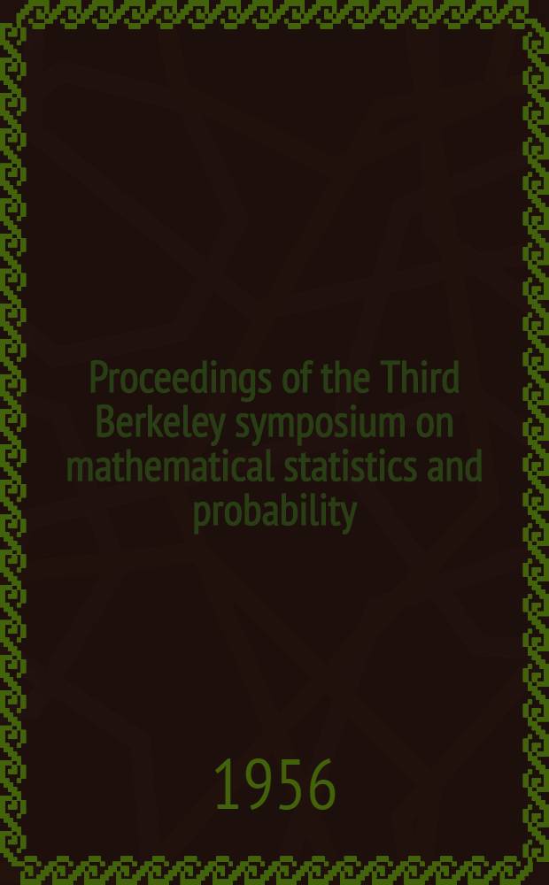 Proceedings of the Third Berkeley symposium on mathematical statistics and probability : Held at the Statistical laboratory Univ. California. Dec. 1954, July and Aug., 1955. Vol. 1 : Contributions to the theory of statistics
