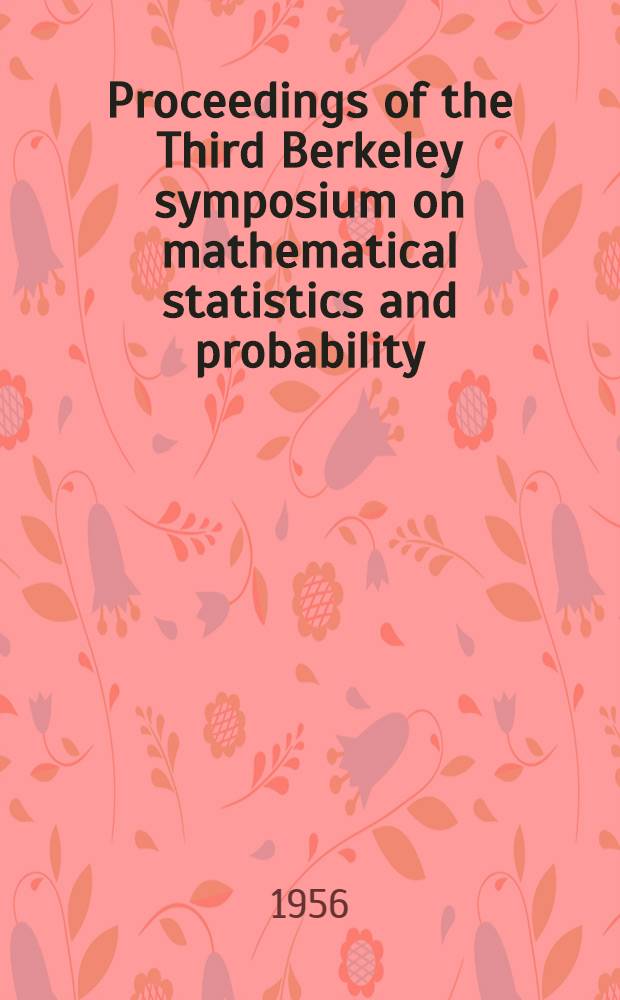 Proceedings of the Third Berkeley symposium on mathematical statistics and probability : Held at the Statistical laboratory Univ. California. Dec. 1954, July and Aug., 1955. Vol. 4 : Contributions to biology and problems of health