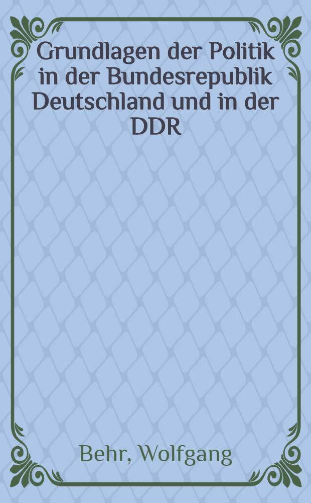 Grundlagen der Politik in der Bundesrepublik Deutschland und in der DDR : Ein Systemvergleich