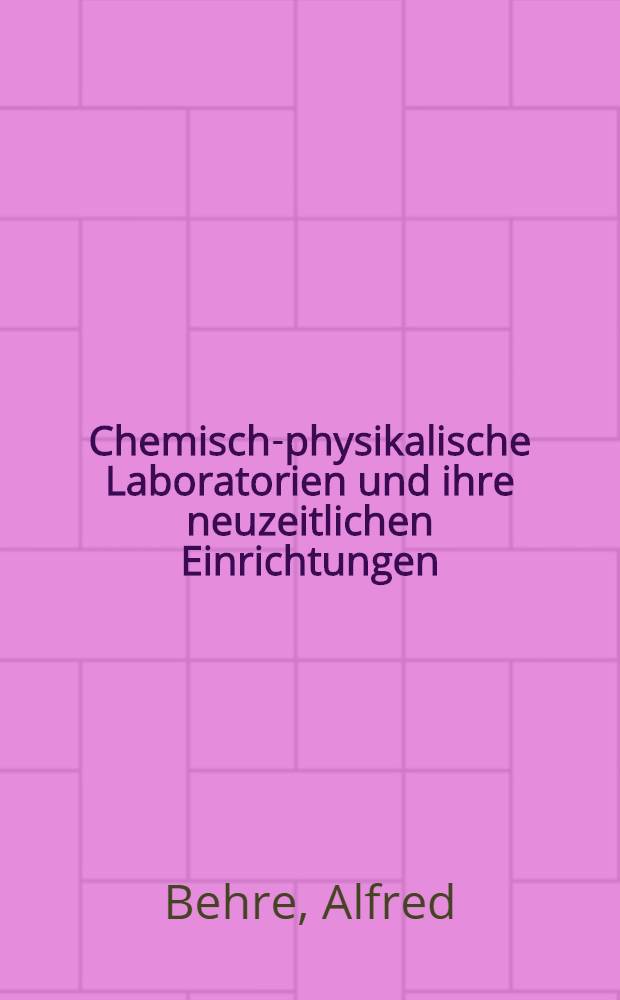 Chemisch-physikalische Laboratorien und ihre neuzeitlichen Einrichtungen