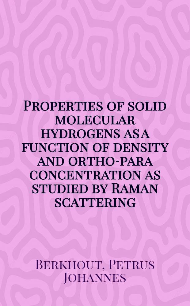 Properties of solid molecular hydrogens as a function of density and ortho-para concentration as studied by Raman scattering : Acad. proefschr