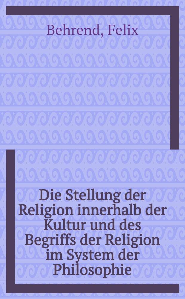 Die Stellung der Religion innerhalb der Kultur und des Begriffs der Religion im System der Philosophie