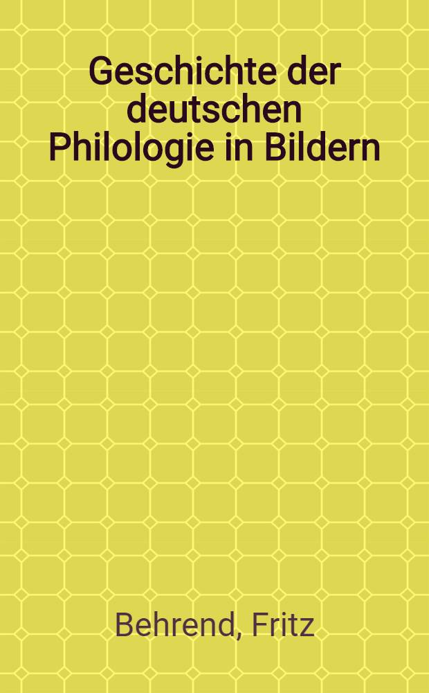 Geschichte der deutschen Philologie in Bildern : Eine Erg&auml;nzung zu dem Deutschen Literatur-Atlas von K&ouml;nnecke-Behrend : Aus Anlass des 50 j&auml;hrigen Bestehens der Gesellschaft f&uuml;r deutsche Philologie