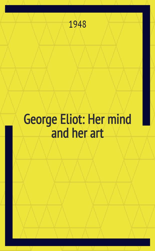 George Eliot : Her mind and her art