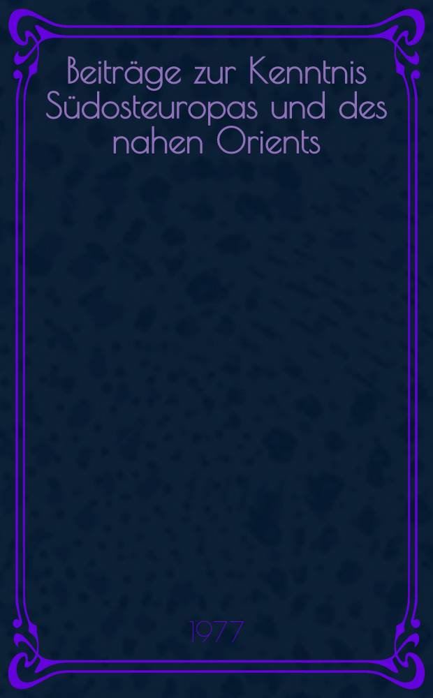 Beitr&auml;ge zur Kenntnis S&uuml;dosteuropas und des nahen Orients