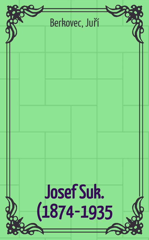 Josef Suk. (1874-1935) : Život a dílo